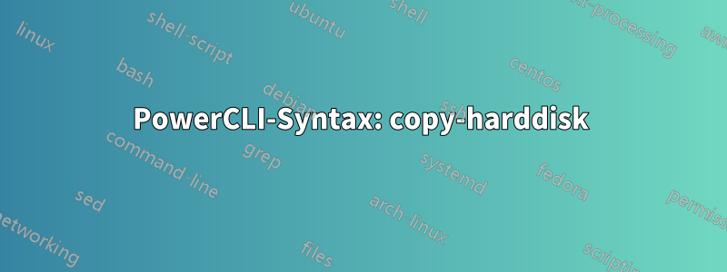 PowerCLI-Syntax: copy-harddisk