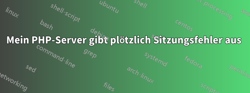 Mein PHP-Server gibt plötzlich Sitzungsfehler aus