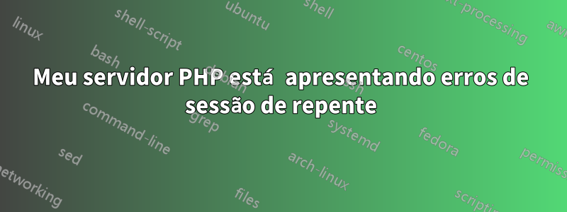 Meu servidor PHP está apresentando erros de sessão de repente