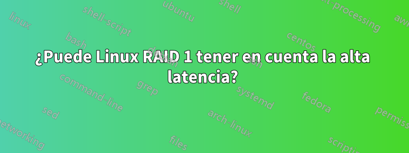 ¿Puede Linux RAID 1 tener en cuenta la alta latencia?