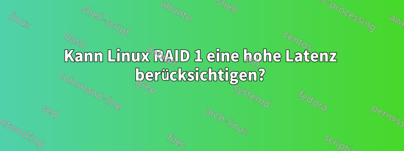 Kann Linux RAID 1 eine hohe Latenz berücksichtigen?