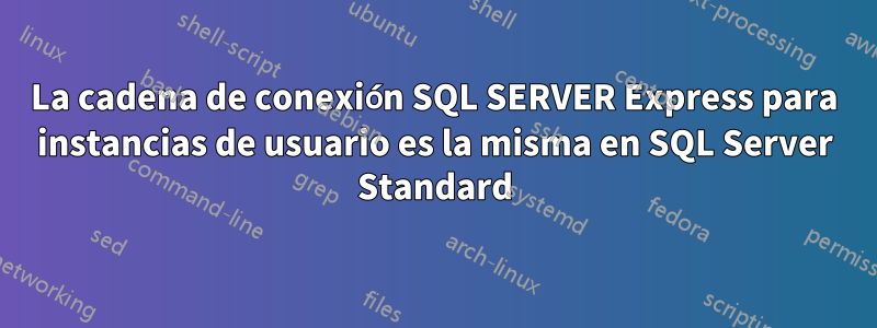 La cadena de conexión SQL SERVER Express para instancias de usuario es la misma en SQL Server Standard