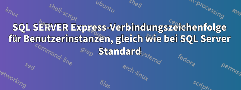 SQL SERVER Express-Verbindungszeichenfolge für Benutzerinstanzen, gleich wie bei SQL Server Standard