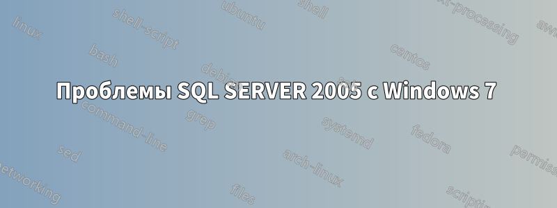 Проблемы SQL SERVER 2005 с Windows 7