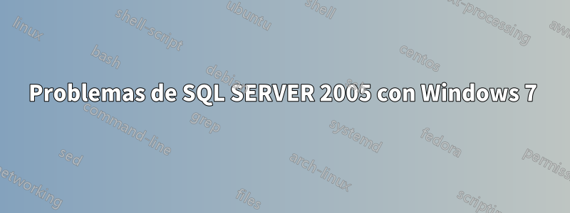 Problemas de SQL SERVER 2005 con Windows 7