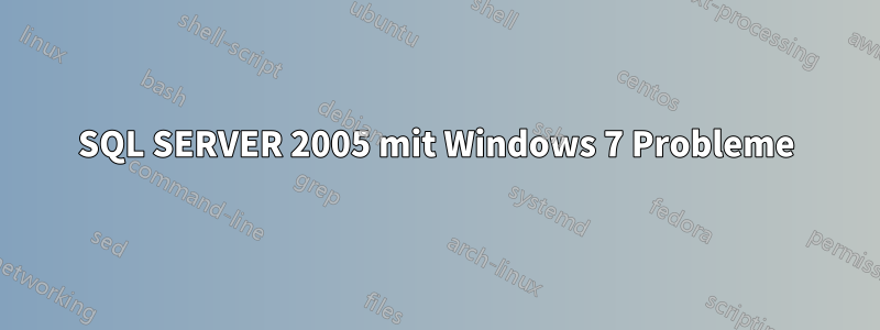 SQL SERVER 2005 mit Windows 7 Probleme