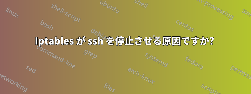 Iptables が ssh を停止させる原因ですか?