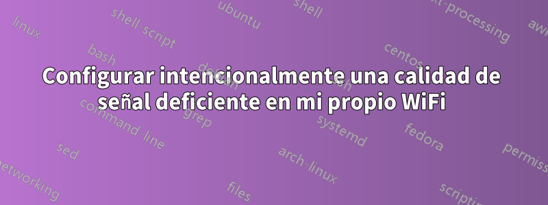 Configurar intencionalmente una calidad de señal deficiente en mi propio WiFi