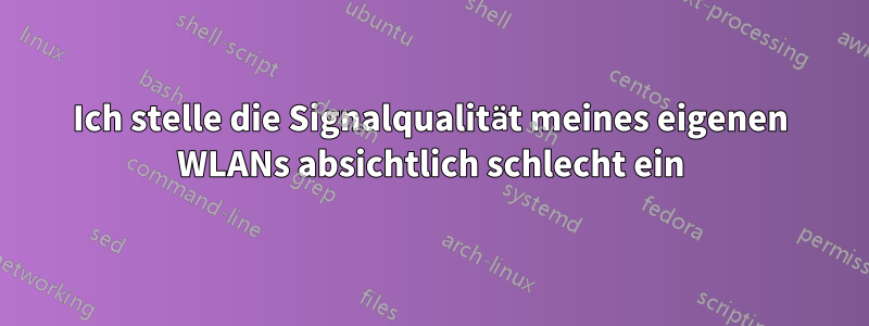 Ich stelle die Signalqualität meines eigenen WLANs absichtlich schlecht ein