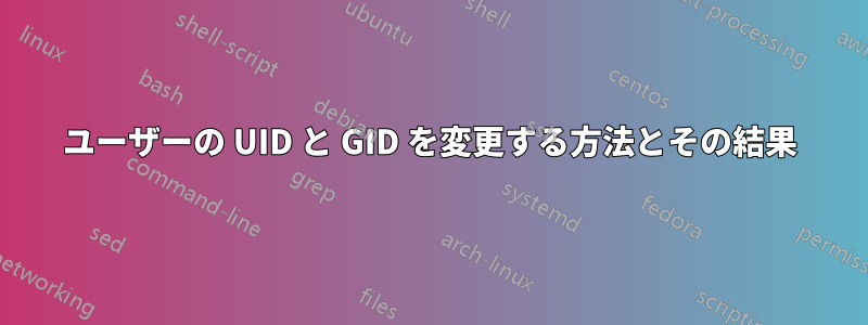 ユーザーの UID と GID を変更する方法とその結果