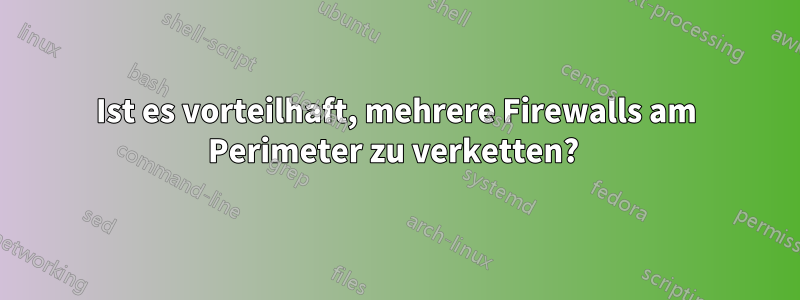 Ist es vorteilhaft, mehrere Firewalls am Perimeter zu verketten? 