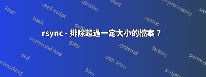 rsync - 排除超過一定大小的檔案？