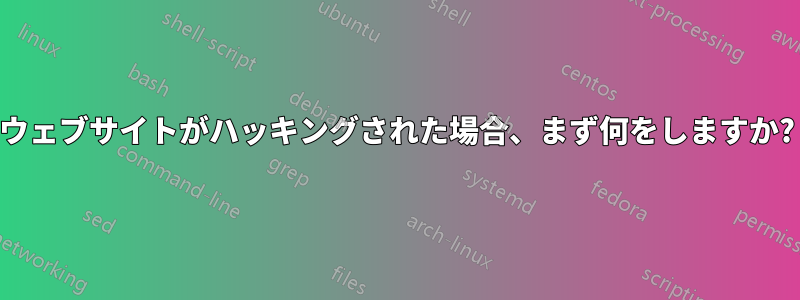 ウェブサイトがハッキングされた場合、まず何をしますか?