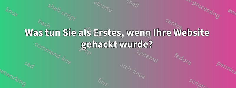 Was tun Sie als Erstes, wenn Ihre Website gehackt wurde?