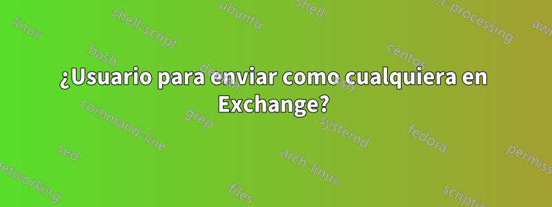 ¿Usuario para enviar como cualquiera en Exchange?