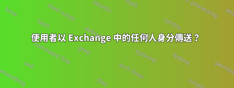 使用者以 Exchange 中的任何人身分傳送？