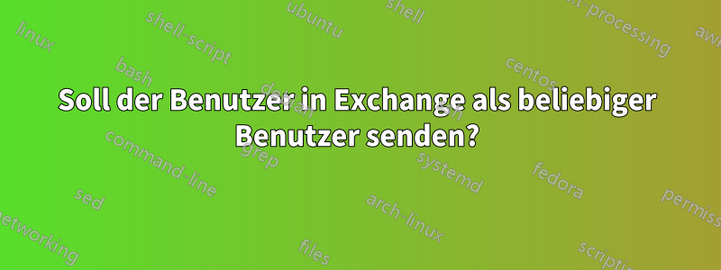 Soll der Benutzer in Exchange als beliebiger Benutzer senden?