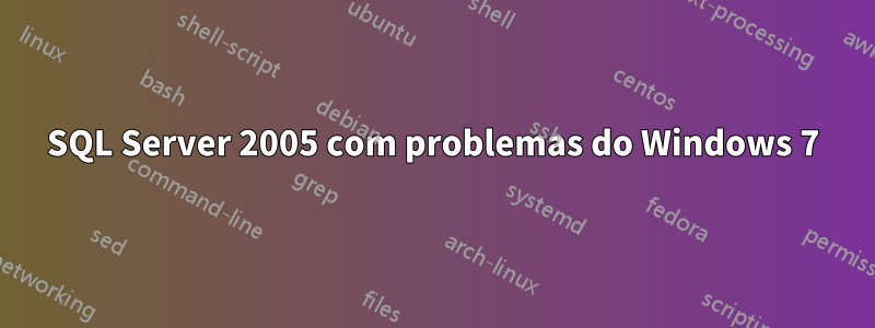 SQL Server 2005 com problemas do Windows 7