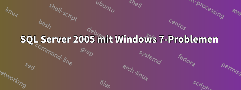 SQL Server 2005 mit Windows 7-Problemen