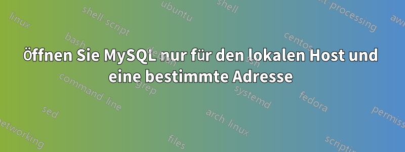 Öffnen Sie MySQL nur für den lokalen Host und eine bestimmte Adresse