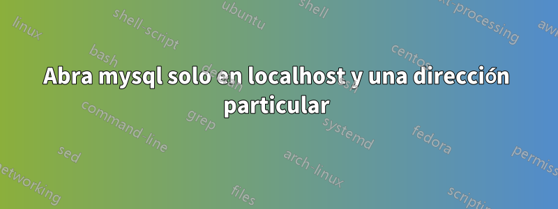 Abra mysql solo en localhost y una dirección particular