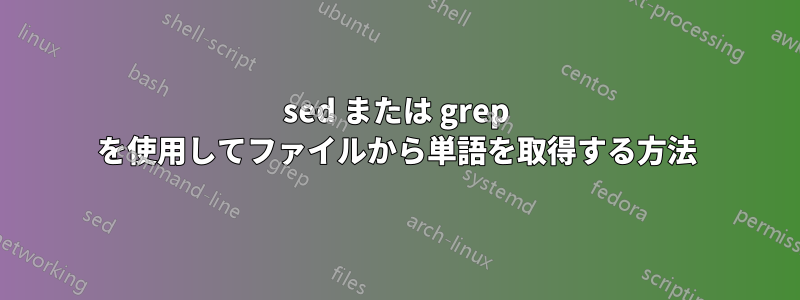 sed または grep を使用してファイルから単語を取得する方法