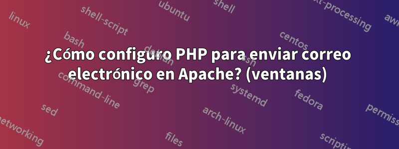 ¿Cómo configuro PHP para enviar correo electrónico en Apache? (ventanas)