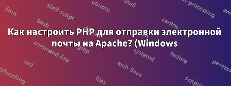 Как настроить PHP для отправки электронной почты на Apache? (Windows)