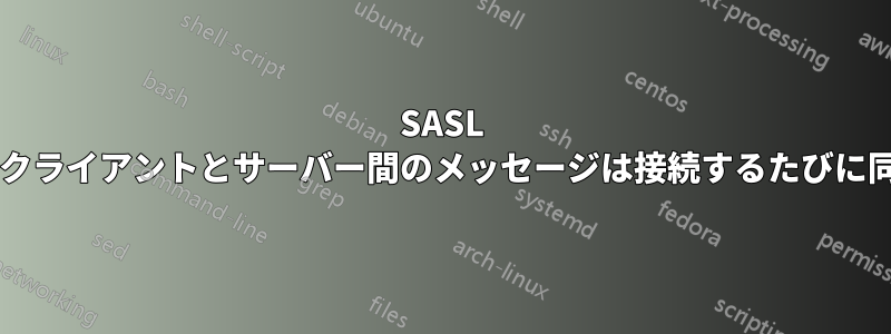 SASL 認証では、特定のクライアントとサーバー間のメッセージは接続するたびに同じになりますか?