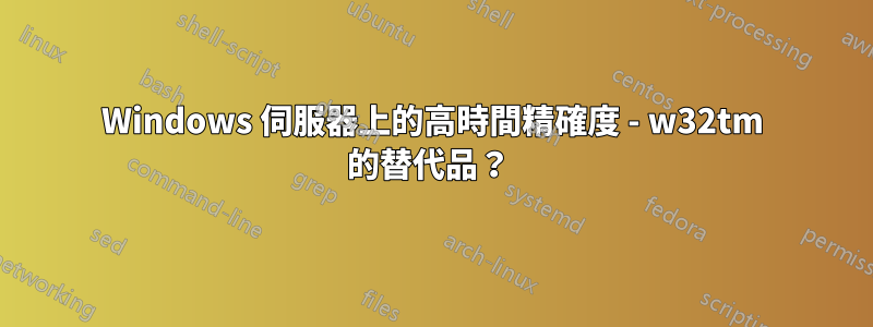 Windows 伺服器上的高時間精確度 - w32tm 的替代品？ 