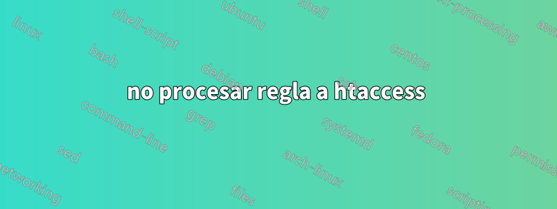 no procesar regla a htaccess