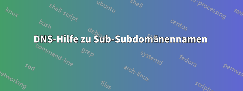 DNS-Hilfe zu Sub-Subdomänennamen