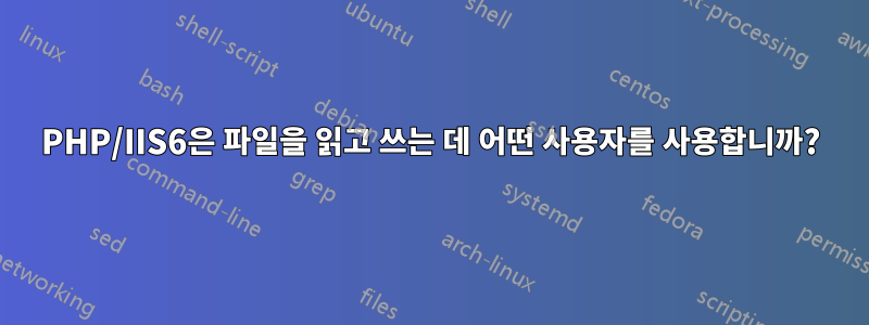 PHP/IIS6은 파일을 읽고 쓰는 데 어떤 사용자를 사용합니까?