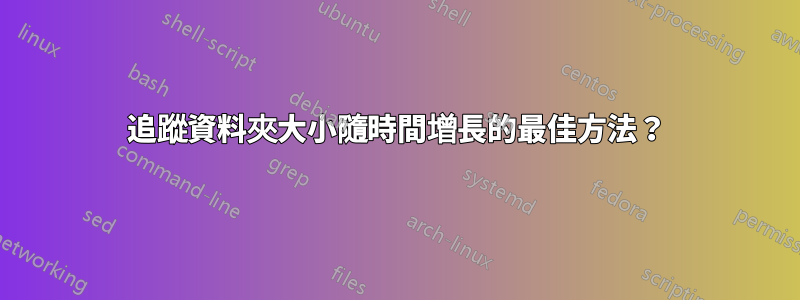 追蹤資料夾大小隨時間增長的最佳方法？