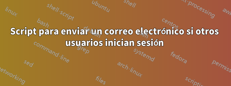 Script para enviar un correo electrónico si otros usuarios inician sesión