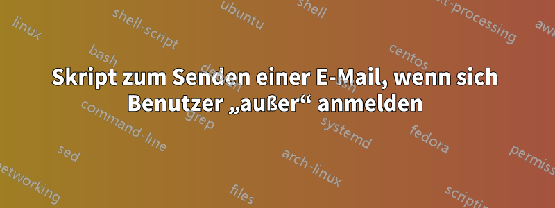 Skript zum Senden einer E-Mail, wenn sich Benutzer „außer“ anmelden