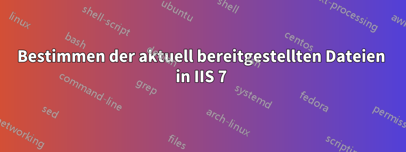 Bestimmen der aktuell bereitgestellten Dateien in IIS 7