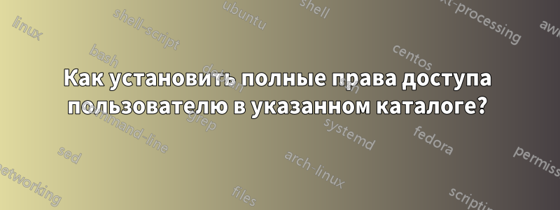 Как установить полные права доступа пользователю в указанном каталоге?