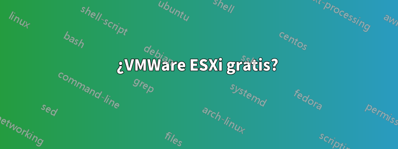 ¿VMWare ESXi gratis?