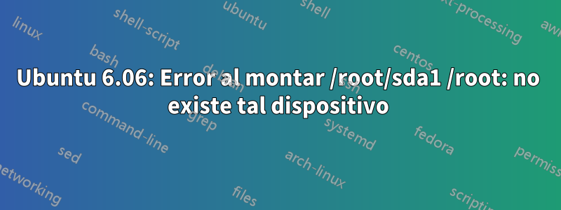 Ubuntu 6.06: Error al montar /root/sda1 /root: no existe tal dispositivo