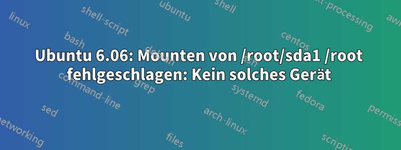 Ubuntu 6.06: Mounten von /root/sda1 /root fehlgeschlagen: Kein solches Gerät