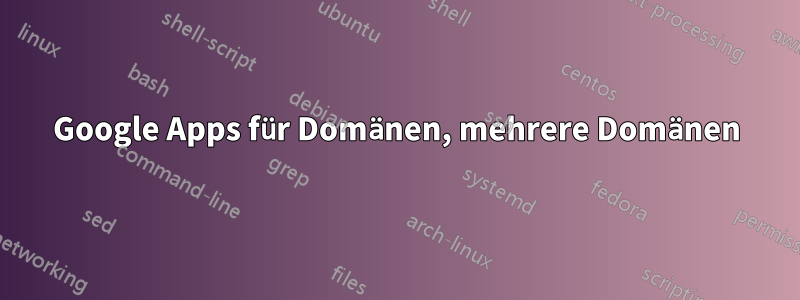 Google Apps für Domänen, mehrere Domänen