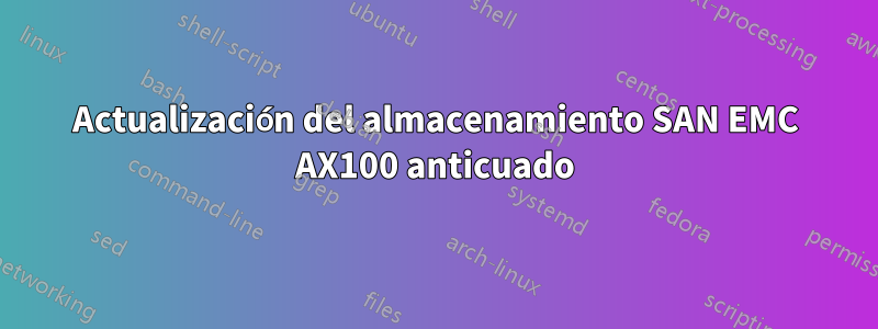 Actualización del almacenamiento SAN EMC AX100 anticuado