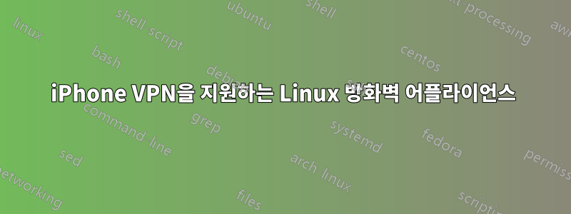 iPhone VPN을 지원하는 Linux 방화벽 어플라이언스