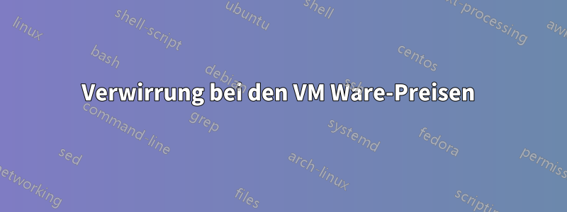 Verwirrung bei den VM Ware-Preisen 