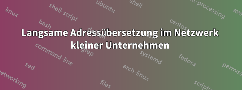 Langsame Adressübersetzung im Netzwerk kleiner Unternehmen