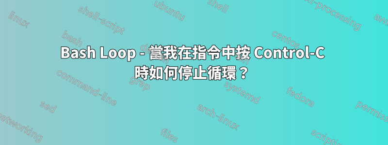 Bash Loop - 當我在指令中按 Control-C 時如何停止循環？