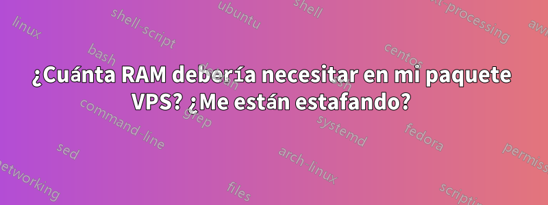 ¿Cuánta RAM debería necesitar en mi paquete VPS? ¿Me están estafando?