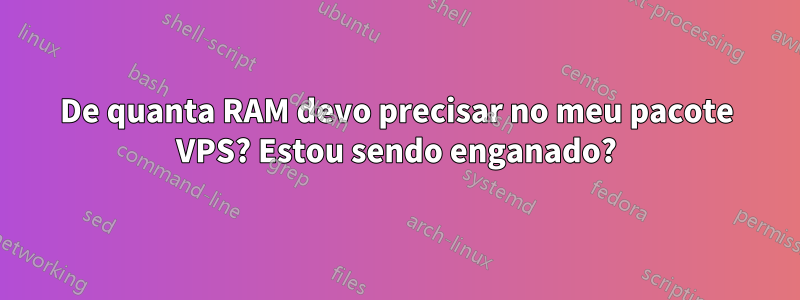 De quanta RAM devo precisar no meu pacote VPS? Estou sendo enganado?