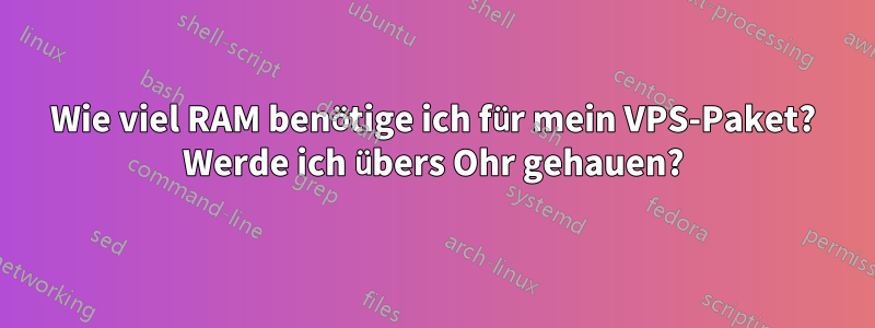 Wie viel RAM benötige ich für mein VPS-Paket? Werde ich übers Ohr gehauen?